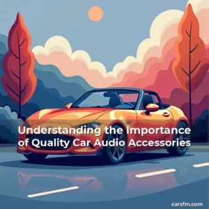 Artistic representation for Understanding the Importance of Quality Car Audio Accessories